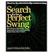 Search for the Perfect Swing: The Proven Scientific Approach to Fundamentally Improving Your Game by A. J. Cochran