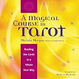 A Magical Course in Tarot: Reading the Cards in a Whole New Way