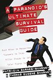 A Paranoid's Ultimate Survival Guide: Dust Mites to Meteorites, Tsunamis to Ticks, Killer Clouds to Jellyfish, Solar Flares to Salmonella