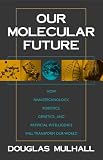 cover of Our Molecular Future: How Nanotechnology, Robotics, Genetics and Artificial Intelligence Will Transf