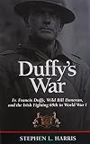 Duffy's War: Fr. Francis Duffy, Wild Bill Donovan, and the Irish Fighting 69th in World War I