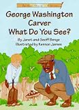 George Washington Carver What Do You See? By Janet Benge