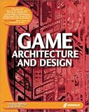 Game Architecture and Design: Learn the Best Practices for Game Design and Programming