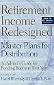 Retirement Income Redesigned: Master Plans for Distribution: An Adviser's Guide for Funding Boomers' Best Years