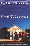 Magnetic Service: Secrets of Creating Passionately Devoted Customers