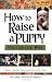   - How to Raise a Puppy You Can Live With