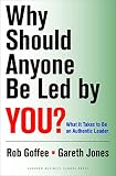 Why Should Anyone Be Led by You?: What It Takes To Be An Authentic Leader