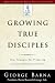 Growing True Disciples: New Strategies for Producing Genuine Followers of Christ