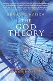 The God Theory: Universes, Zero-point Fields, And What\'s Behind It All