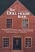 The Dollhouse Book: An Illustrated Guide to Miniature Mansions, Little Living-Rooms, Cozy Castles, Dininutive Dwellings, Small Shops and the Dolls and Furnishings That in