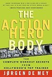 The Action Hero Body: The Complete Workout Secrets From Hollywoods Top Trainer