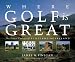 Where Golf is Great: The Finest Courses of Scotland and Ireland by James Finegan