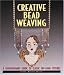 Creative Beadweaving: A Contemporary Guide To Classic Off-Loom Stitches