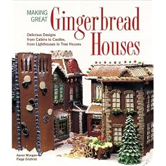 Making Great Gingerbread Houses: Delicious Designs from Cabins to Castles, from Lighthouses to Tree Houses