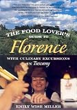 The Food Lovers Guide to Florence: With Culinary Excursions in Tuscany