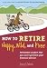 Ernie J. Zelinski: How to Retire Happy, Wild, and Free: Retirement Wisdom That You Won't Get from Your Financial Advisor