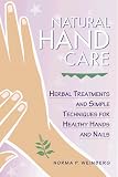 Natural Hand Care: Herbal Treatments and Simple Techniques for Healthy Hands and Nails