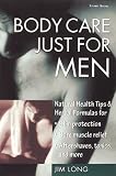 cover of Body Care Just for Men : Natural Health Tips & Herbal Formulas for Skin Protection/Sore Muscle Relief/Aftershaves, Tonics, and M