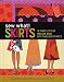 Sew What! Skirts: 16 Simple Styles You Can Make with Fabulous Fabrics by Francesca DenHartog