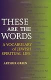 These Are the Words: A Vocabulary of Jewish Spiritual Life