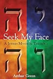 Seek My Face: A Jewish Mystical Theology