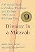 Divorce Is a Mitzvah: A Practical Guide to Finding Wholeness and Holiness When Your Marriage Dies