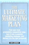 The Ultimate Marketing Plan: Find Your Most Promotable Competitive Edge, Turn It into a Powerful Marketing Message, and Deliver It to the Right Prospects