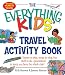 The Everything Kids' Travel Activity Book: Games to Play, Songs to Sing, Fun Stuff to Do - Guaranteed to Keep You Busy the Whole Ride! (Everything Kids Series) by Erik A. Hanson