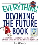 The Everything Divining the Future Book: From Runes to Tarot Cards and Tea Leaves to Crystals--Predict What Fate Has in Store for You (Everything Series)