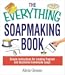 The Everything Soapmaking Book: Simple Instructions for Creating Fragrant and Decorative Homemade Soaps (Everything Series)