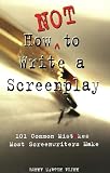 How Not to Write a Screenplay: 101 Common Mistakes Most Screenwriters Make