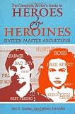 The Complete Writer\'s Guide to Heroes and Heroines