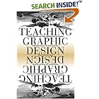 Teaching Graphic Design: Course Offerings and Class Projects from the Leading Graduate and Undergraduate Programs