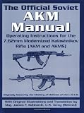 The Official Soviet Akm Manual: Overating Instructions for the 7.62Mm Modernized Kalashnikov Rifle (Akm and Akms)