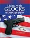 Living With Glocks: The Complete Guide to the New Standard in Combat Handguns by Robert H. Boatman