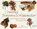 Creating Textures in Watercolor: A Guide to Painting 83 Textures from Grass to Glass to Tree Bark to Fur