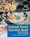 Colored Pencil Solution Book