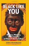 Black Like You: Blackface, Whiteface, Insult & Imitation in American Popular Culture