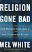 Religion Gone Bad: The Hidden Dangers of the Christian Right
