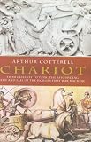 Chariot: The Astounding Rise and Fall of the World's First War Machine