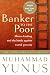 Banker to the Poor: Micro-Lending and the Battle Against World Poverty by Muhammad Yunus