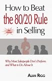 How To Beat The 80/20 Rule In Selling: Why Most Salespeople Don't Perform And What To Do About It