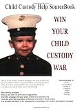 Win Your Child Custody War: Child Custody Help Source Book--A How-To System for People Serious About the Welfare of Their Child (11th Edition)