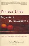 Perfect Love, Imperfect Relationships: Healing the Wound of the Heart