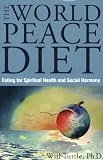 World Peace Diet: Eating for Spiritual Health and Social Harmony
