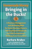 Homemade Money: Bringing in the Bucks! A Business Management and Marketing Bible for Home-Business Owners, Self-Employed Individuals and Web Entrepreneurs Working from Home Base