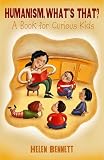 Humanism, What's That?: A Book for Curious Kids by Helen Bennett