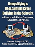 Demystifying and Deescalating Cyber Bullying in the Schools: A Resource Guide for Counselors, Educators and Parents