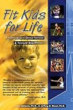 Fit Kids for Life: A Parents' Guide to Optimal Nutrition & Training for Young Athletes