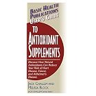 User's Guide to Antioxidant Supplements: Learn How Natural Antioxidants Can Reduce Your Risk of Heart Disease, Cancer, and Alzheimer's...